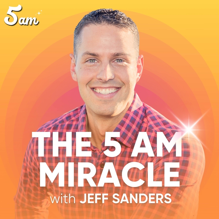 The 5 AM Miracle Podcast with Jeff Sanders The 5 AM Miracle Podcast with Jeff Sanders